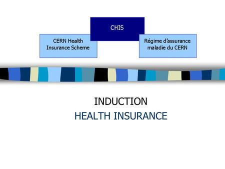 INDUCTION HEALTH INSURANCE. Administrateur externe Le CERN doit protéger son personnel contre les conséquences économiques de la maladie, des accidents.
