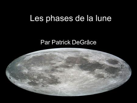 Les phases de la lune Par Patrick DeGrâce.