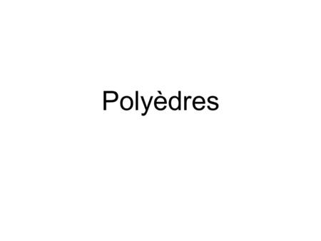 Polyèdres Document réalisé avec un modèle de conception prédéfini au choix. Les images sont à récupérer dans votre dossier, sous Google, ou directement.