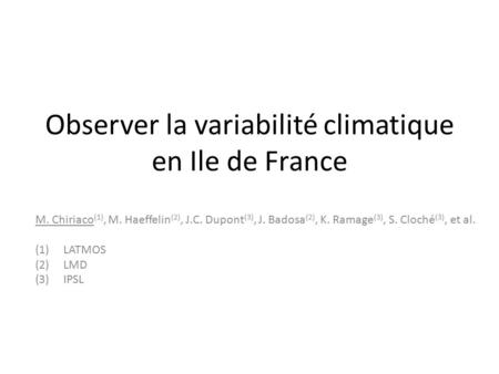 Observer la variabilité climatique en Ile de France M. Chiriaco (1), M. Haeffelin (2), J.C. Dupont (3), J. Badosa (2), K. Ramage (3), S. Cloché (3), et.