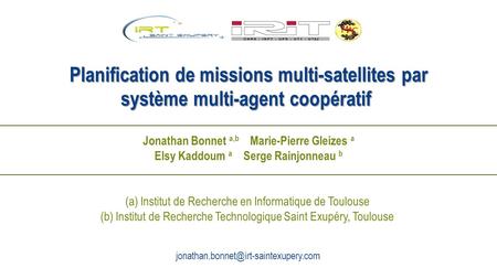 Planification de missions multi-satellites par système multi-agent coopératif  Jonathan Bonnet a,b Marie-Pierre Gleizes a Elsy Kaddoum a Serge Rainjonneau.