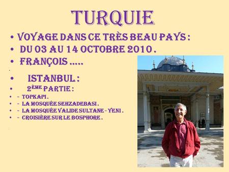turquie Voyage dans ce très Beau Pays : du 03 au 14 octobre 2010. François ….. istanbul : 2 ème Partie : - topkapi. - La Mosquée sehzadebasi. - La mosquée.
