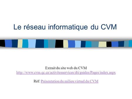 Le réseau informatique du CVM Extrait du site web du CVM  Réf: Présentation du milieu.
