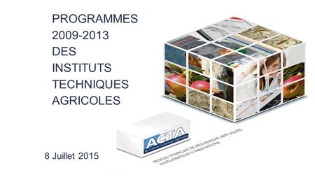 PROGRAMMES 2009-2013 DES INSTITUTS TECHNIQUES AGRICOLES 8 Juillet 2015.