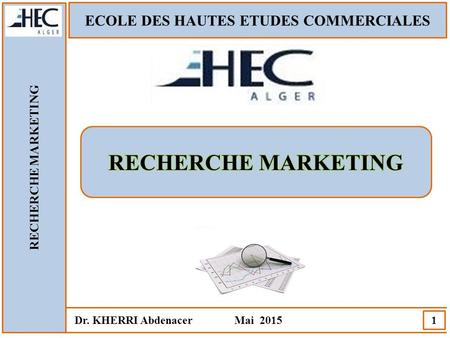 ECOLE DES HAUTES ETUDES COMMERCIALES RECHERCHE MARKETING Dr. KHERRI Abdenacer Mai 2015 1.