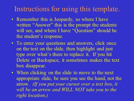 Instructions for using this template. Remember this is Jeopardy, so where I have written “Answer” this is the prompt the students will see, and where.