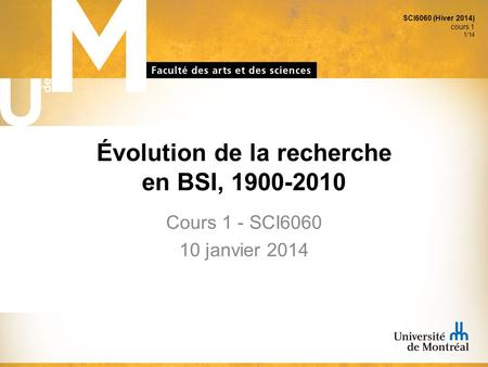 SCI6060 (Hiver 2014) cours 1 1/14 Évolution de la recherche en BSI, 1900-2010 Cours 1 - SCI6060 10 janvier 2014.