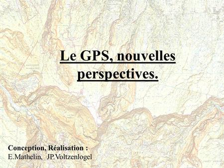 Le GPS, nouvelles perspectives. Conception, Réalisation : E.Mathelin, JP.Voltzenlogel.