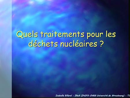 Quels traitements pour les déchets nucléaires ?
