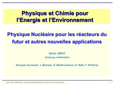 Sylvie LERAY (DAPNIA/SPhN) Jounées Prospectives DAPNIA-IN2P3, La Colle-sur-Loup, 10-15 octobre 2004 1 Physique Nucléaire pour les réacteurs du futur et.