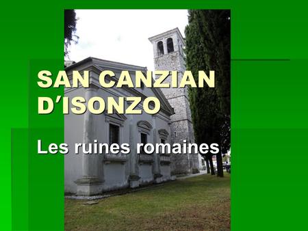 SAN CANZIAN D’ISONZO Les ruines romaines. La géographie.