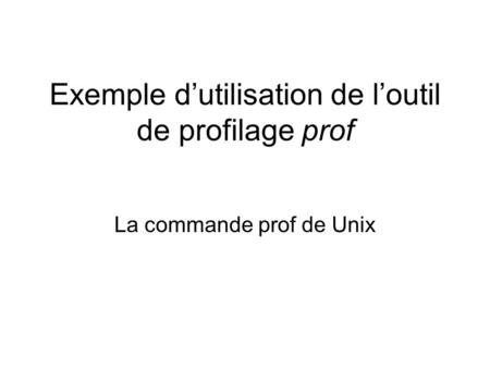 Exemple d’utilisation de l’outil de profilage prof La commande prof de Unix.