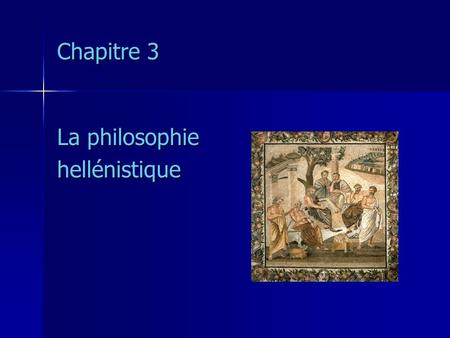 Chapitre 3 La philosophie hellénistique.