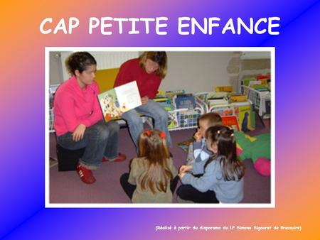 CAP PETITE ENFANCE (Réalisé à partir du diaporama du LP Simone Signoret de Bressuire)