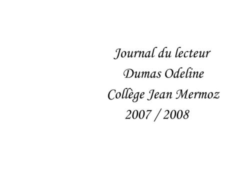 Journal du lecteur Dumas Odeline Collège Jean Mermoz 2007 / 2008.
