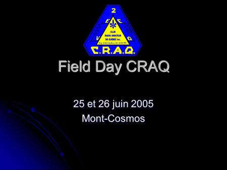 Field Day CRAQ 25 et 26 juin 2005 Mont-Cosmos. Contenu de la présentation Localisation Localisation Indications routières Indications routières Facilités.
