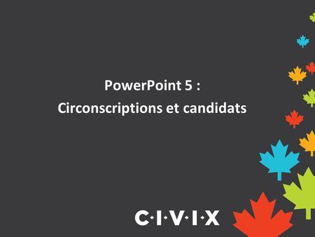 PowerPoint 5 : Circonscriptions et candidats. Qu’est-ce qu’une circonscription? Une circonscription est une zone géographique représentée par un élu.