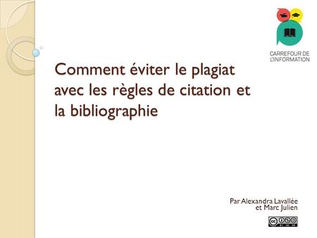 Comment éviter le plagiat avec les règles de citation et la bibliographie Par Alexandra Lavallée et Marc Julien.