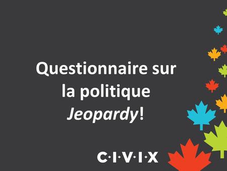 Questionnaire sur la politique Jeopardy!. FédéralProvincial/TerritorialMunicipal/Local 10 20 30 40 50.