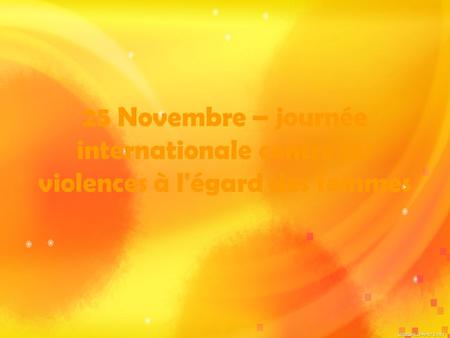 25 Novembre – journée internationale contre les violences à l'égard des femmes.