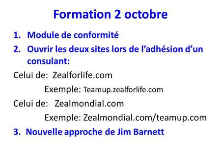 Formation 2 octobre 1.Module de conformité 2.Ouvrir les deux sites lors de l’adhésion d’un consulant: Celui de: Zealforlife.com Exemple: Teamup.zealforlife.com.