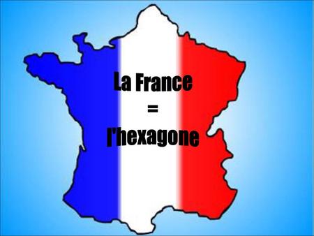 La France = l'hexagone.