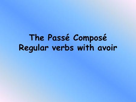 The Passé Composé Regular verbs with avoir Look at the following 3 sentences. Ali played football yesterday They have visited Paris 3 times We did tidy.