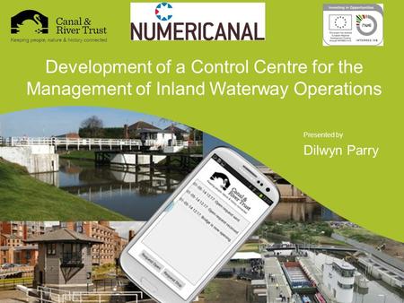 Development of a Control Centre for the Management of Inland Waterway Operations Presented by Dilwyn Parry.