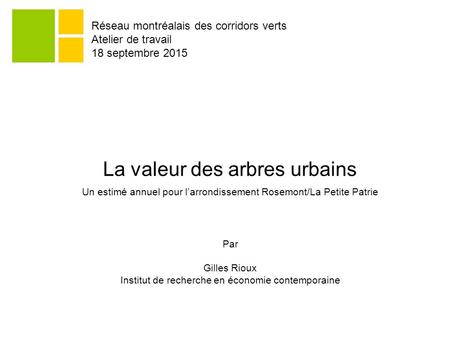 La valeur des arbres urbains Un estimé annuel pour l’arrondissement Rosemont/La Petite Patrie Par Gilles Rioux Institut de recherche en économie contemporaine.