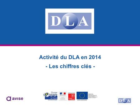 Activité du DLA en 2014 - Les chiffres clés -. Ce document a pour objectif de fournir les données clés de l’activité du DLA en 2014. Il s’adresse aux.