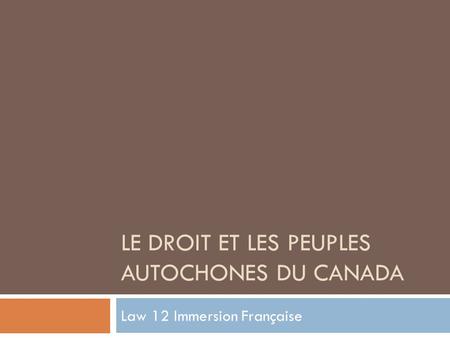 LE DROIT ET LES PEUPLES AUTOCHONES DU CANADA Law 12 Immersion Française.