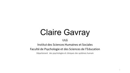 Claire Gavray ULG Institut des Sciences Humaines et Sociales Faculté de Psychologie et des Sciences de l’Education Département des psychologies et cliniques.