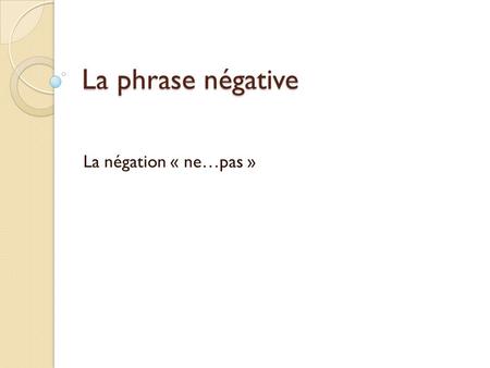 La phrase négative La négation « ne…pas ».