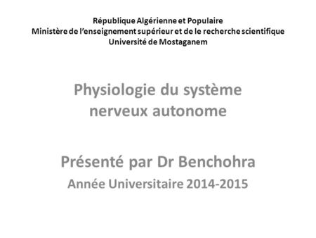 Physiologie du système nerveux autonome Présenté par Dr Benchohra
