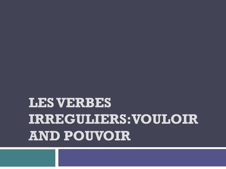 Les verbes Irreguliers:vouloir and Pouvoir