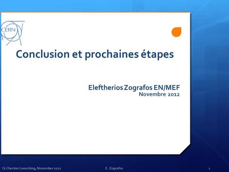 Q-Checker Launching, November 2012E. Zografos1 Conclusion et prochaines étapes Eleftherios Zografos EN/MEF Novembre 2012.