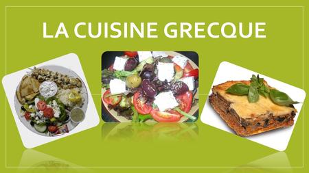 LA CUISINE GRECQUE. Informations La cuisine grecque est une cuisine de type régime méditerranéen. Celui-ci est reconnu par l'Unesco depuis 2010 comme.