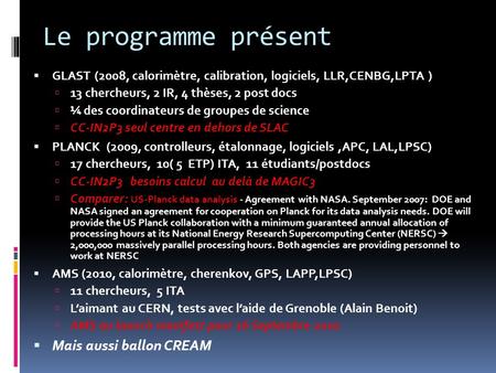 Le programme présent  GLAST (2008, calorimètre, calibration, logiciels, LLR,CENBG,LPTA )  13 chercheurs, 2 IR, 4 thèses, 2 post docs  ¼ des coordinateurs.