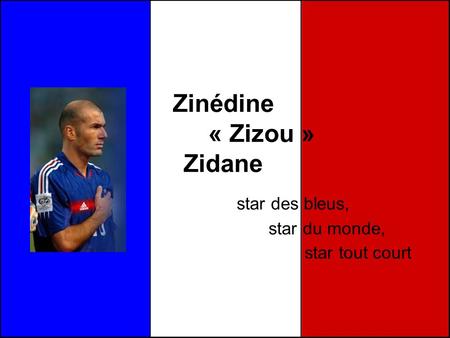 Zinédine « Zizou » Zidane star tout court star des bleus, star du monde,