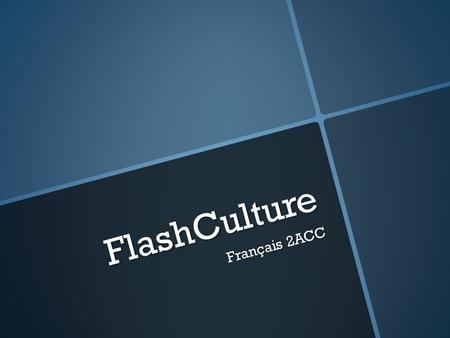 FlashCulture Français 2ACC. Un clip vidéo -30 - 60 secondes -Pour nous tenir au courant de ce qui se passe dans le monde francophone -Lien youtube qu’on.