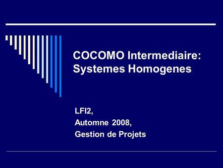 COCOMO Intermediaire: Systemes Homogenes LFI2, Automne 2008, Gestion de Projets.