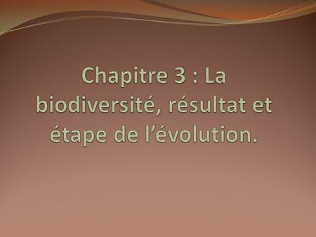 Chapitre 3 : La biodiversité, résultat et étape de l’évolution.