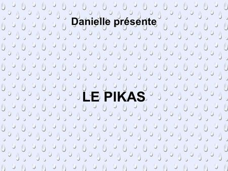 Danielle présente LE PIKAS.