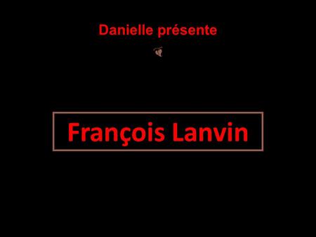 Danielle présente François Lanvin.