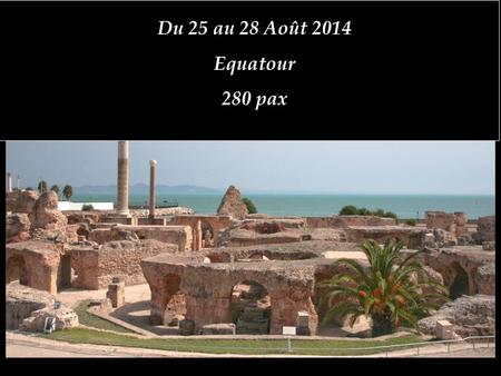 Du 25 au 28 Août 2014 Equatour 280 pax. Jour 1 Ramada Plaza Tunis 5*