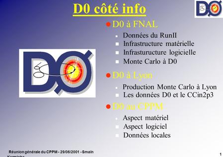 D0 côté info D0 à FNAL  Données du RunII  Infrastructure matérielle  Infrasturucture logicielle  Monte Carlo à D0 D0 à Lyon  Production Monte Carlo.