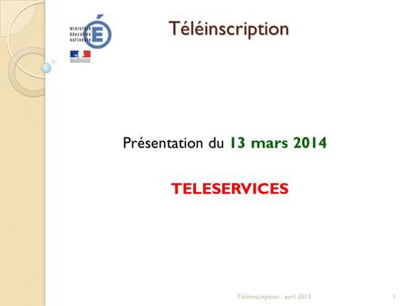Téléinscription TELESERVICES Téléinscription - avril 20131 Présentation du 13 mars 2014.