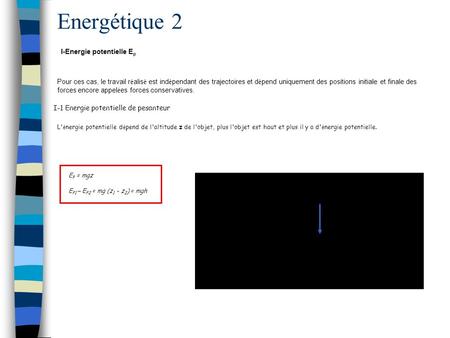 I-Energie potentielle E p Energétique 2 Pour ces cas, le travail r é alis é est ind é pendant des trajectoires et d é pend uniquement des positions initiale.