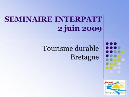 SEMINAIRE INTERPATT 2 juin 2009 Tourisme durable Bretagne.