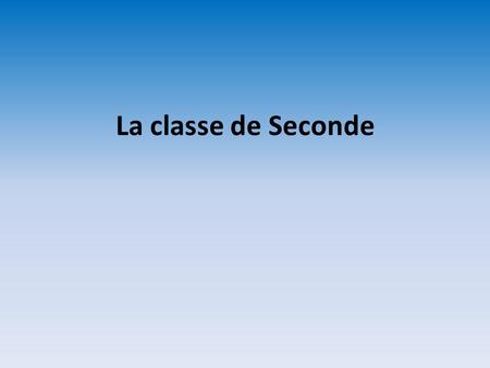 La classe de Seconde. La Seconde générale Les enseignements communs obligatoires 23h30 / semaine.